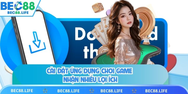 Cài đặt ứng dụng chơi game nhận nhiều lợi ích